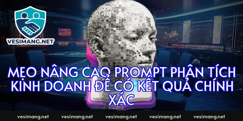 Mẹo nâng cao prompt phân tích kinh doanh để có kết quả chính xác