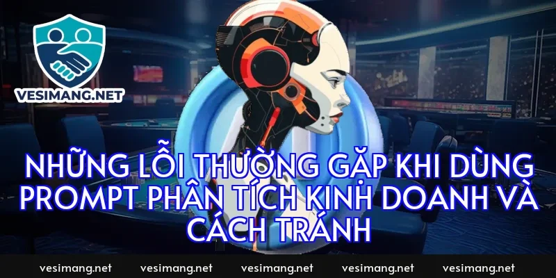 Những lỗi thường gặp khi dùng prompt phân tích kinh doanh và cách tránh