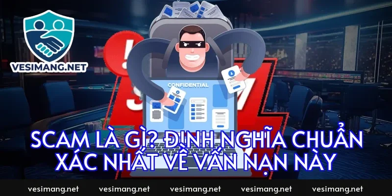 scam là gì? Định Nghĩa Chuẩn Xác Nhất Về Vấn Nạn Này