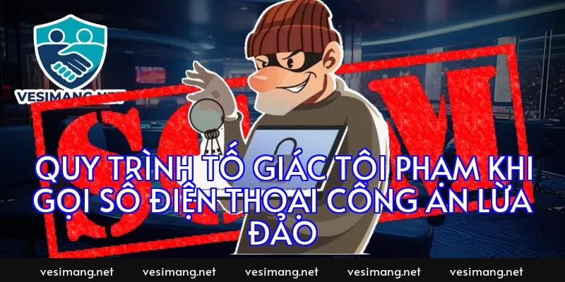 Quy Trình Tố Giác Tội Phạm Khi Gọi Số Điện Thoại Công An Lừa Đảo