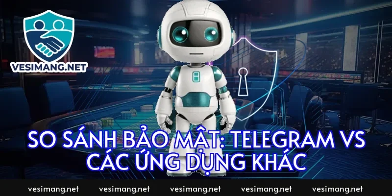 So Sánh Bảo Mật: Telegram vs Các Ứng Dụng Khác