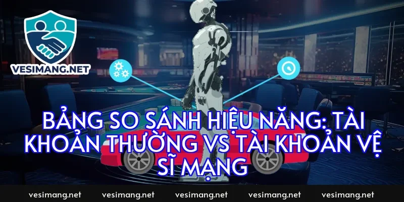 Bảng so sánh hiệu năng: Tài khoản thường vs Tài khoản Vệ Sĩ Mạng