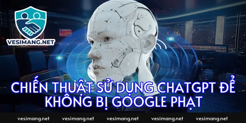 Chiến thuật sử dụng ChatGPT để không bị Google phạt