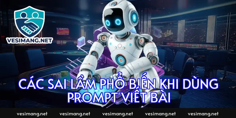 Các sai lầm phổ biến khi dùng prompt viết bài