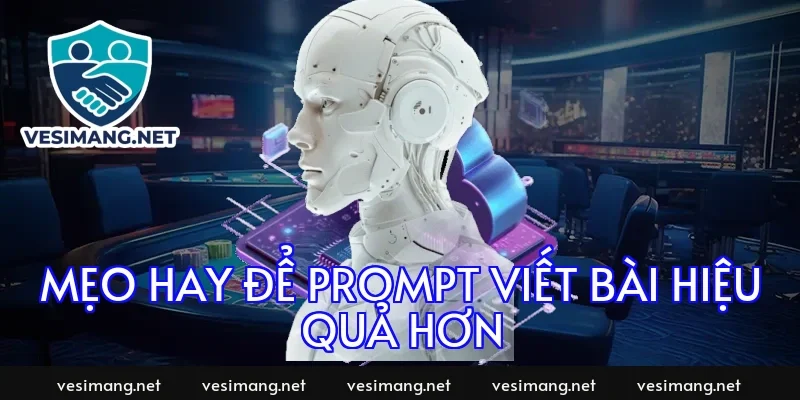 Mẹo hay để prompt viết bài hiệu quả hơn
