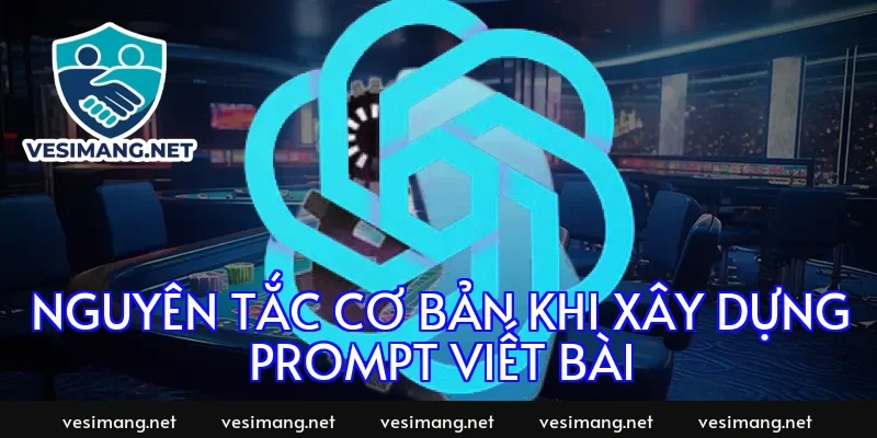 Nguyên tắc cơ bản khi xây dựng prompt viết bài
