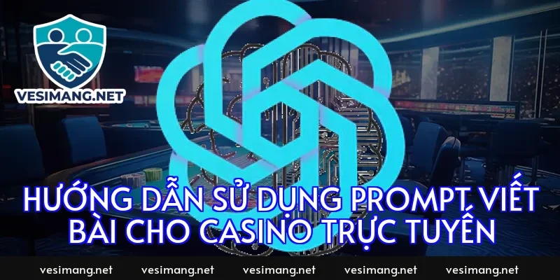 Hướng dẫn sử dụng prompt viết bài cho casino trực tuyến