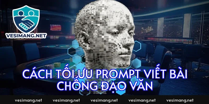 Cách tối ưu prompt viết bài chống đạo văn