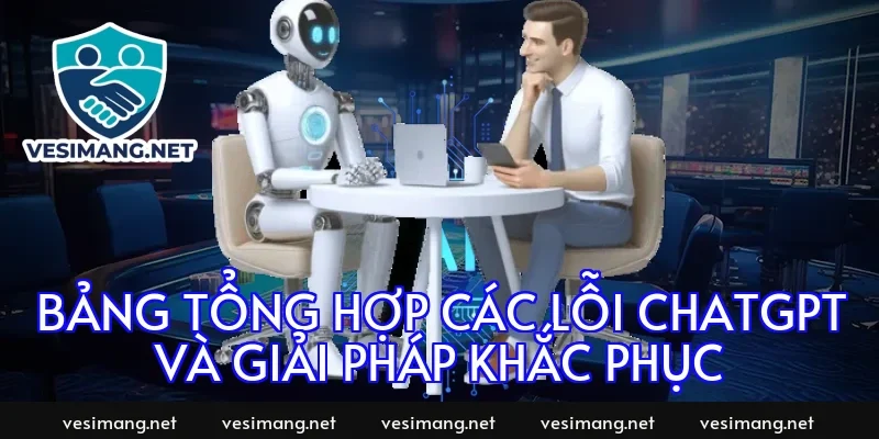 Bảng tổng hợp các lỗi ChatGPT và giải pháp khắc phục