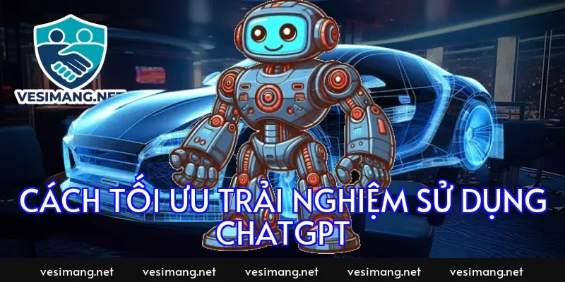 Cách tối ưu trải nghiệm sử dụng ChatGPT