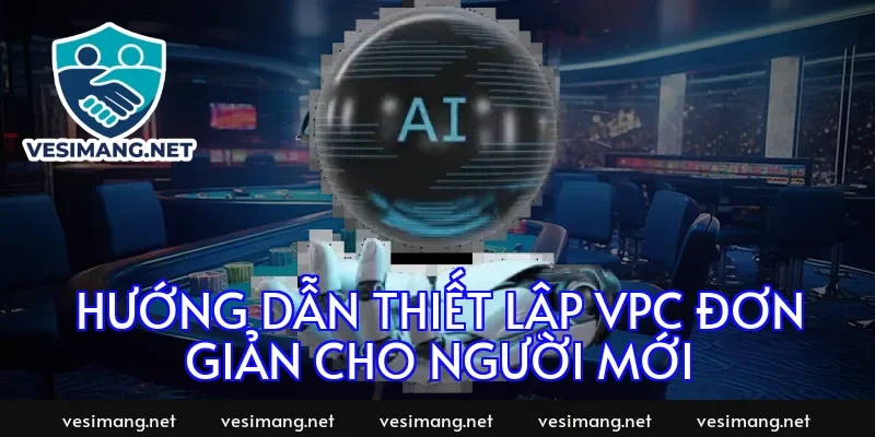 Hướng dẫn thiết lập VPC đơn giản cho người mới