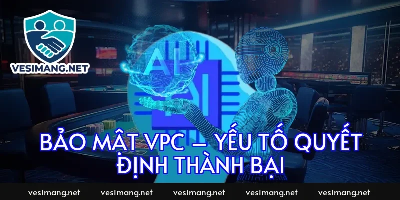Bảo mật VPC – Yếu tố quyết định thành bại