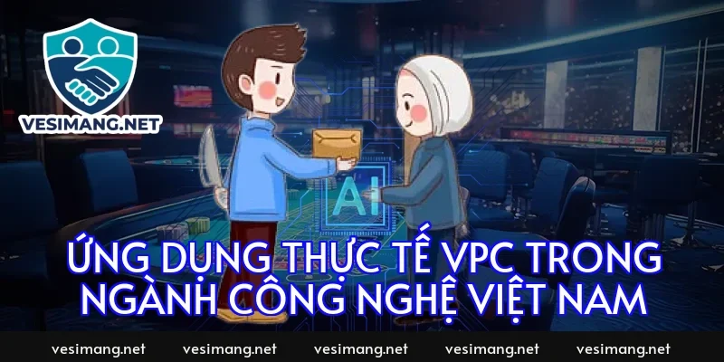 Ứng dụng thực tế VPC trong ngành công nghệ Việt Nam