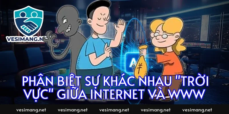 Phân biệt sự khác nhau "trời vực" giữa Internet và WWW