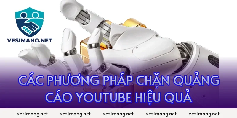 Các phương pháp chặn quảng cáo YouTube hiệu quả