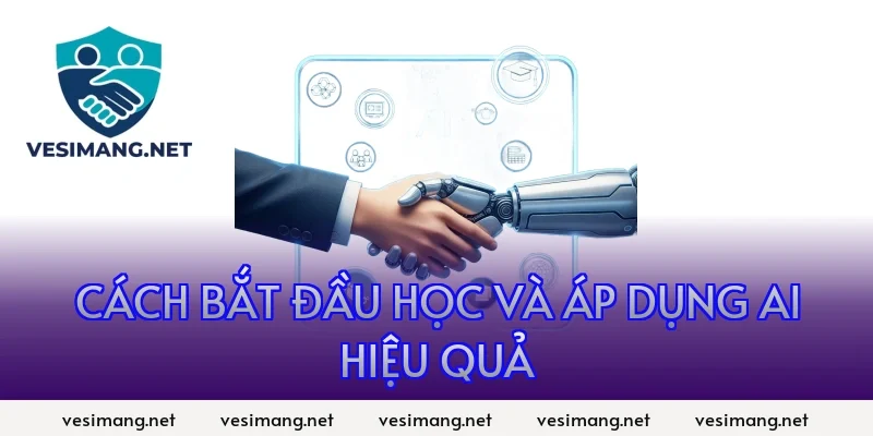 AI Ứng dụng trí tuệ nhân tạo trong đời sống, công việc 7 Cách bắt đầu học và áp dụng AI hiệu quả