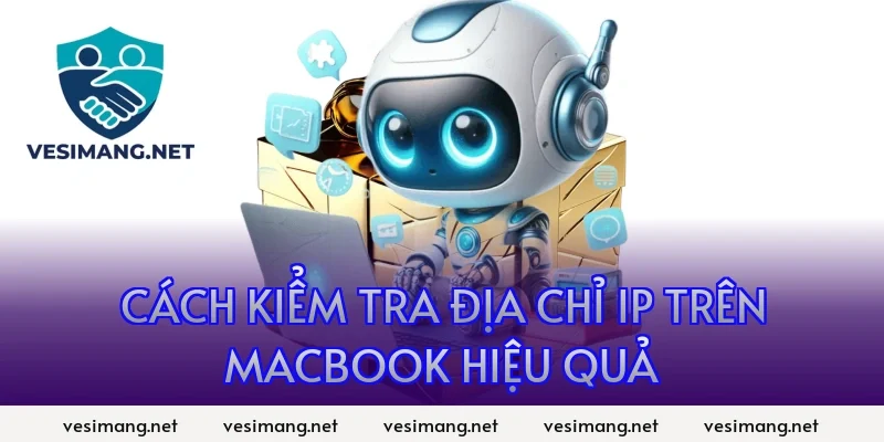 Cách kiểm tra địa chỉ IP trên MacBook hiệu quả