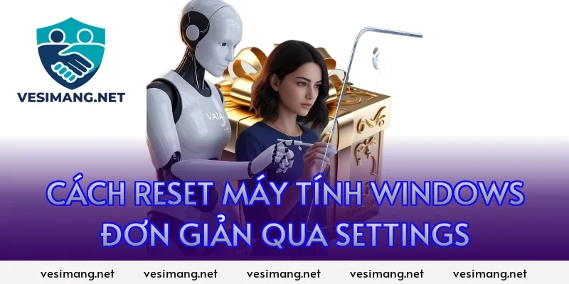 Cách reset máy tính Windows đơn giản qua Settings