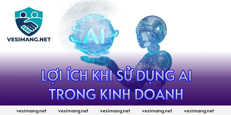 AI Ứng dụng trí tuệ nhân tạo trong đời sống, công việc 5 Lợi ích khi sử dụng AI trong kinh doanh