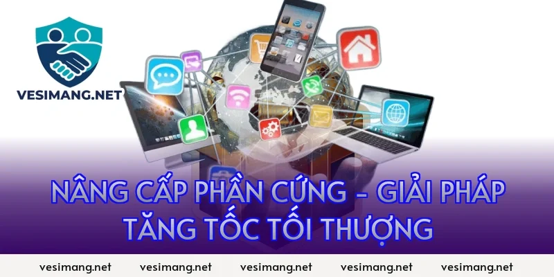 Nâng cấp phần cứng - Giải pháp tăng tốc tối thượng