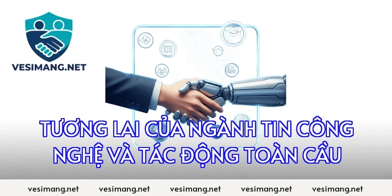Tương lai của ngành Tin công nghệ và tác động toàn cầu