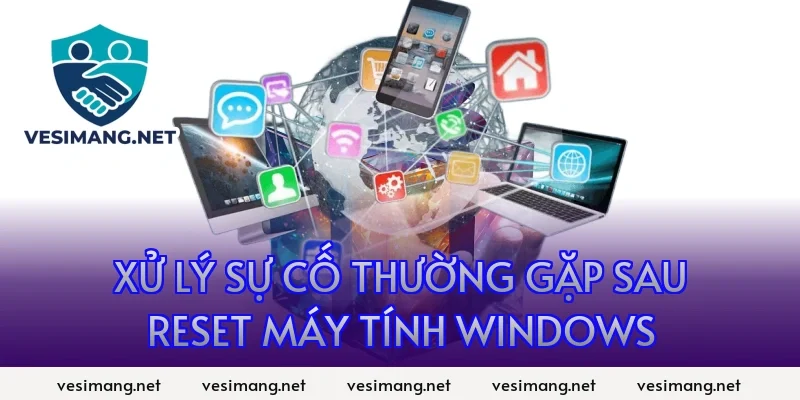 Xử lý sự cố thường gặp sau reset máy tính Windows
